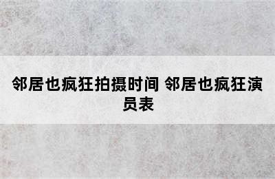 邻居也疯狂拍摄时间 邻居也疯狂演员表